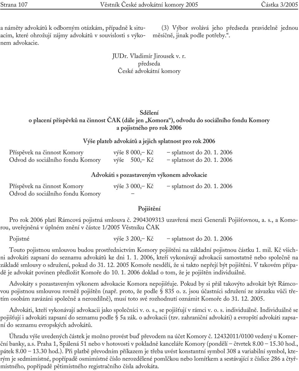 předseda České advokátní komory Sdělení o placení příspěvků na činnost ČAK (dále jen Komora ), odvodu do sociálního fondu Komory a pojistného pro rok 2006 Výše plateb advokátů a jejich splatnost pro