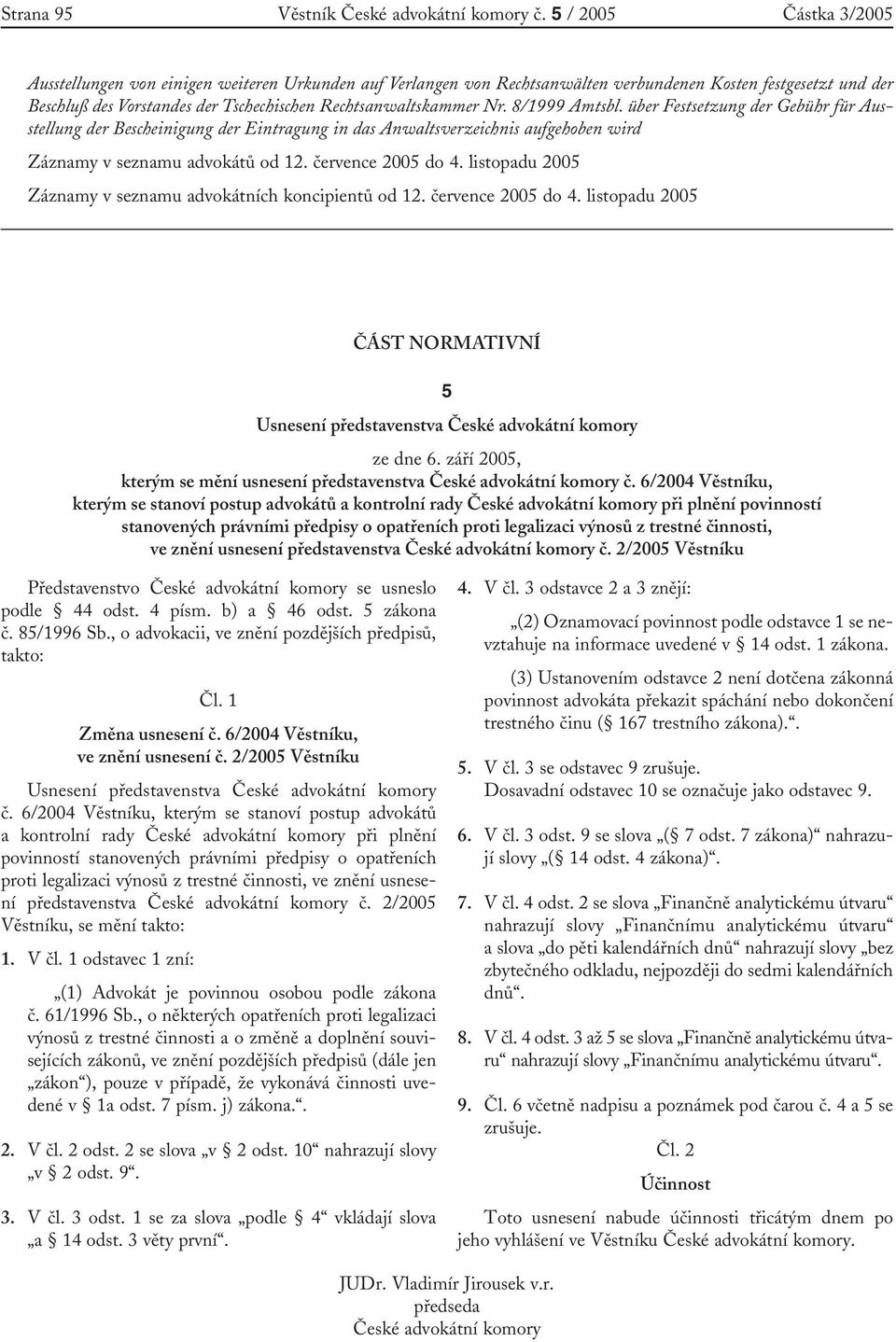 Rechtsanwaltskammer Nr. 8/1999 Amtsbl. über Festsetzung der Gebühr für Ausstellung der Bescheinigung der Eintragung in das Anwaltsverzeichnis aufgehoben wird Záznamy v seznamu advokátů od 12.