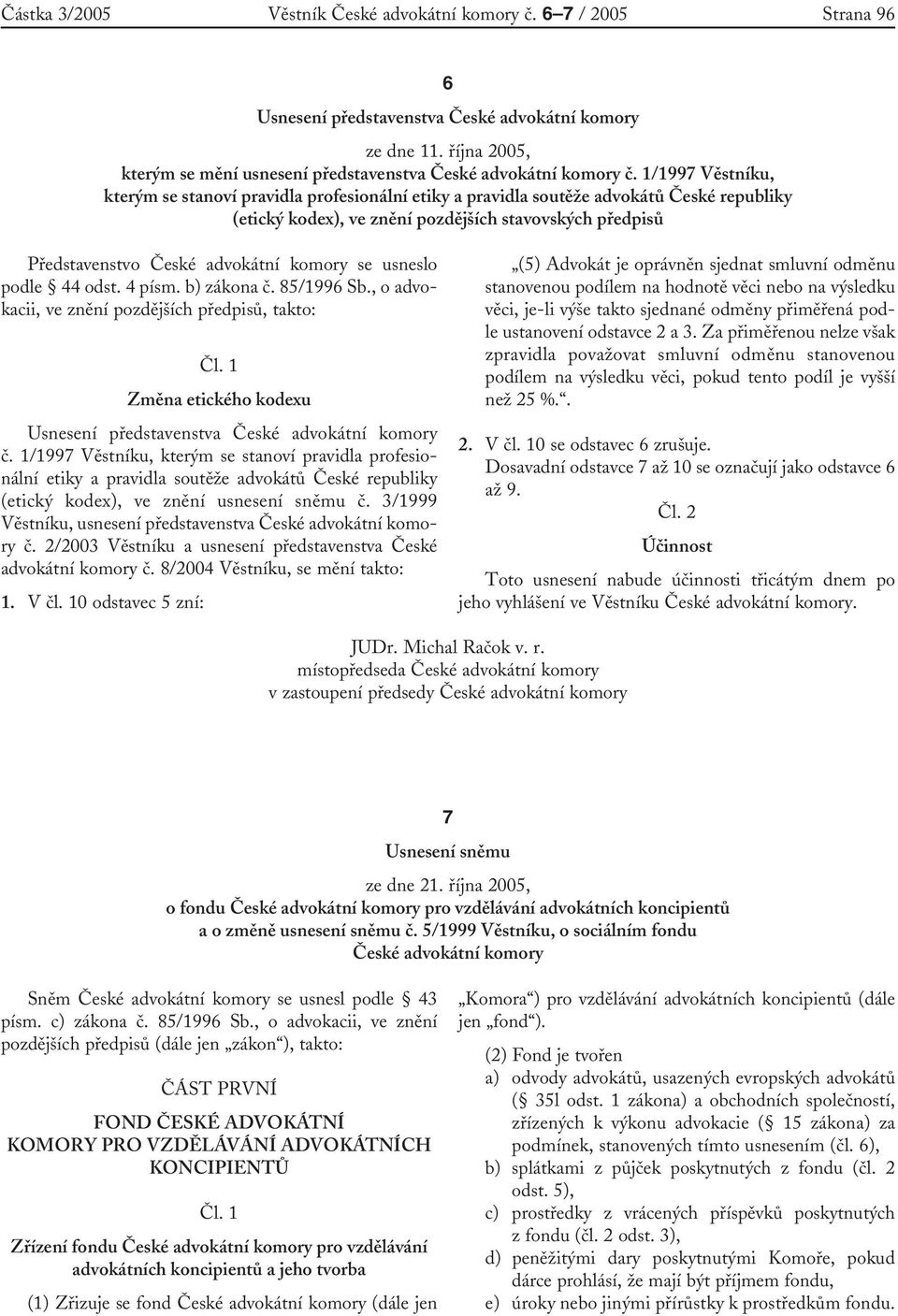 1/1997 Věstníku, kterým se stanoví pravidla profesionální etiky a pravidla soutěže advokátů České republiky (etický kodex), ve znění pozdějších stavovských předpisů Představenstvo České advokátní