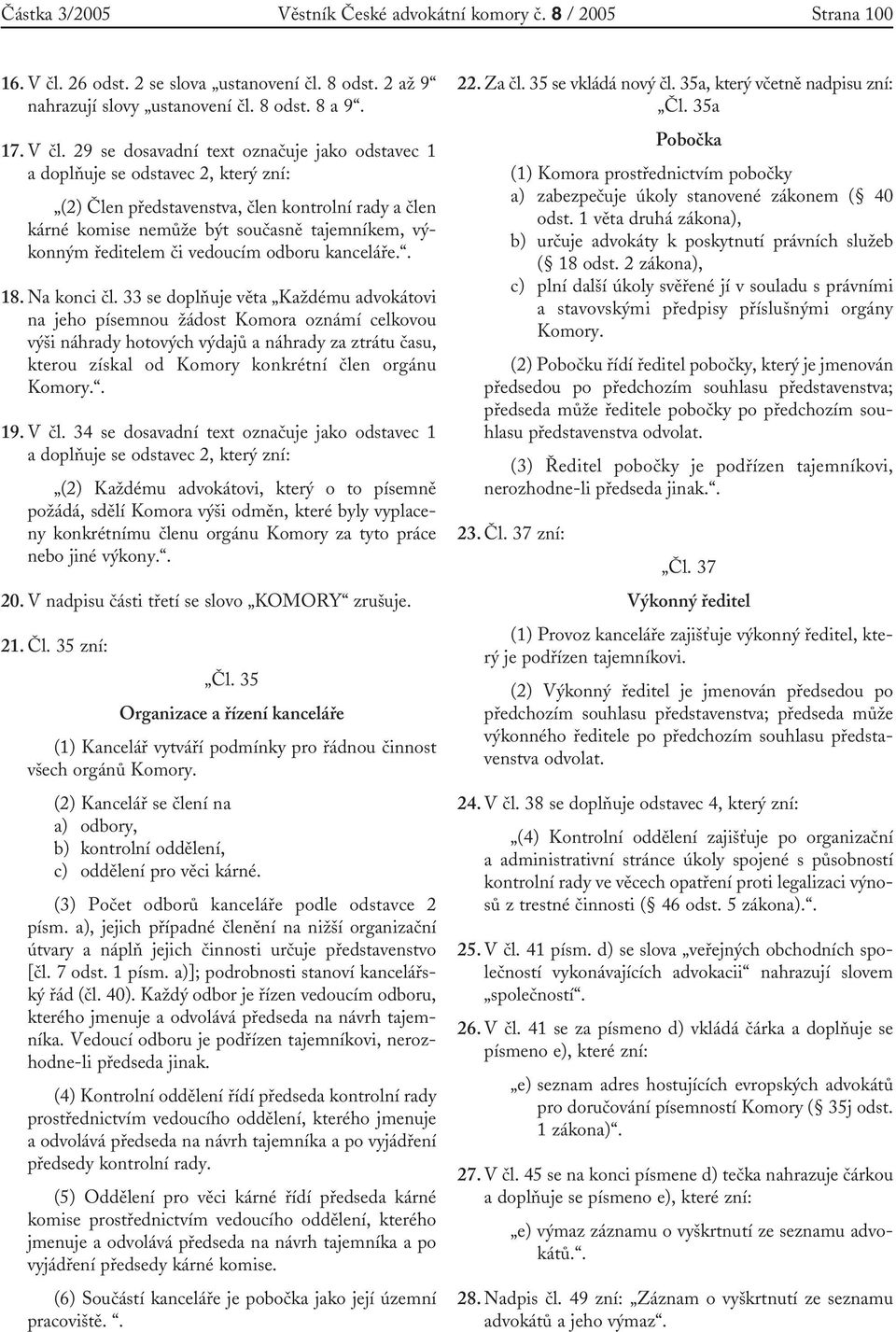 29 se dosavadní text označuje jako odstavec 1 a doplňuje se odstavec 2, který zní: (2) Člen představenstva, člen kontrolní rady a člen kárné komise nemůže být současně tajemníkem, výkonným ředitelem