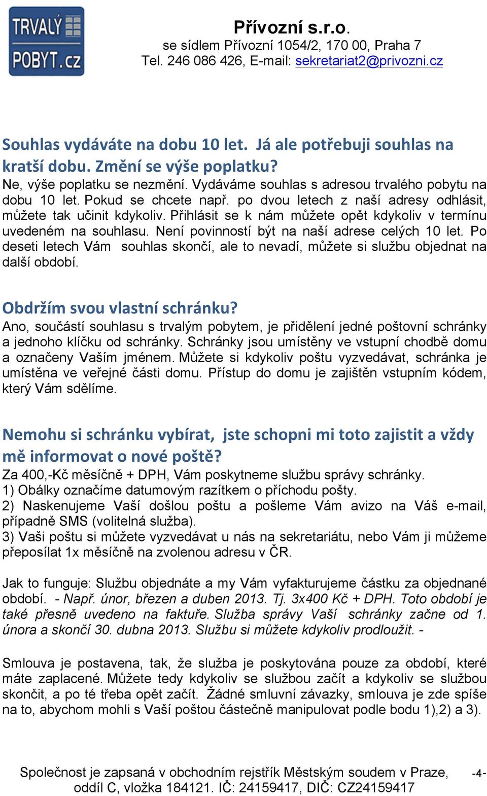 Není povinností být na naší adrese celých 10 let. Po deseti letech Vám souhlas skončí, ale to nevadí, můžete si službu objednat na další období. Obdržím svou vlastní schránku?