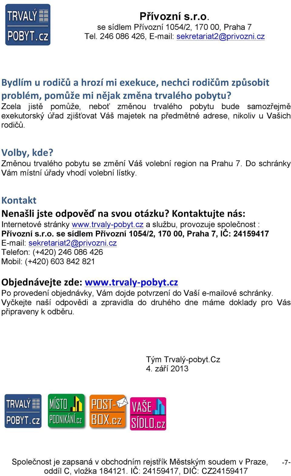 Změnou trvalého pobytu se změní Váš volební region na Prahu 7. Do schránky Vám místní úřady vhodí volební lístky. Kontakt Nenašli jste odpověď na svou otázku? Kontaktujte nás: Internetové stránky www.