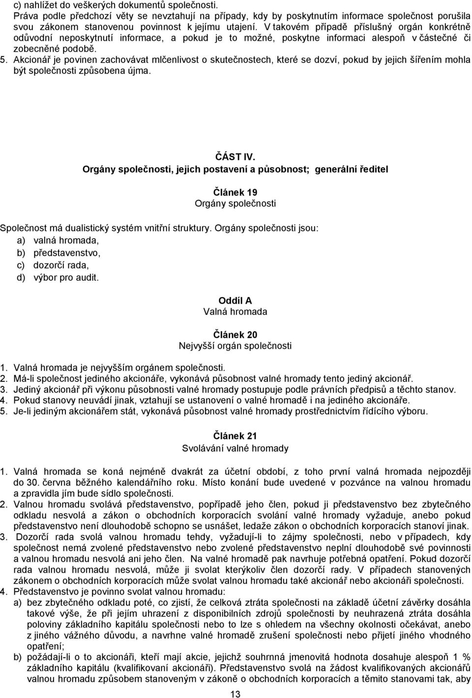 V takovém případě příslušný orgán konkrétně odůvodní neposkytnutí informace, a pokud je to možné, poskytne informaci alespoň v částečné či zobecněné podobě. 5.