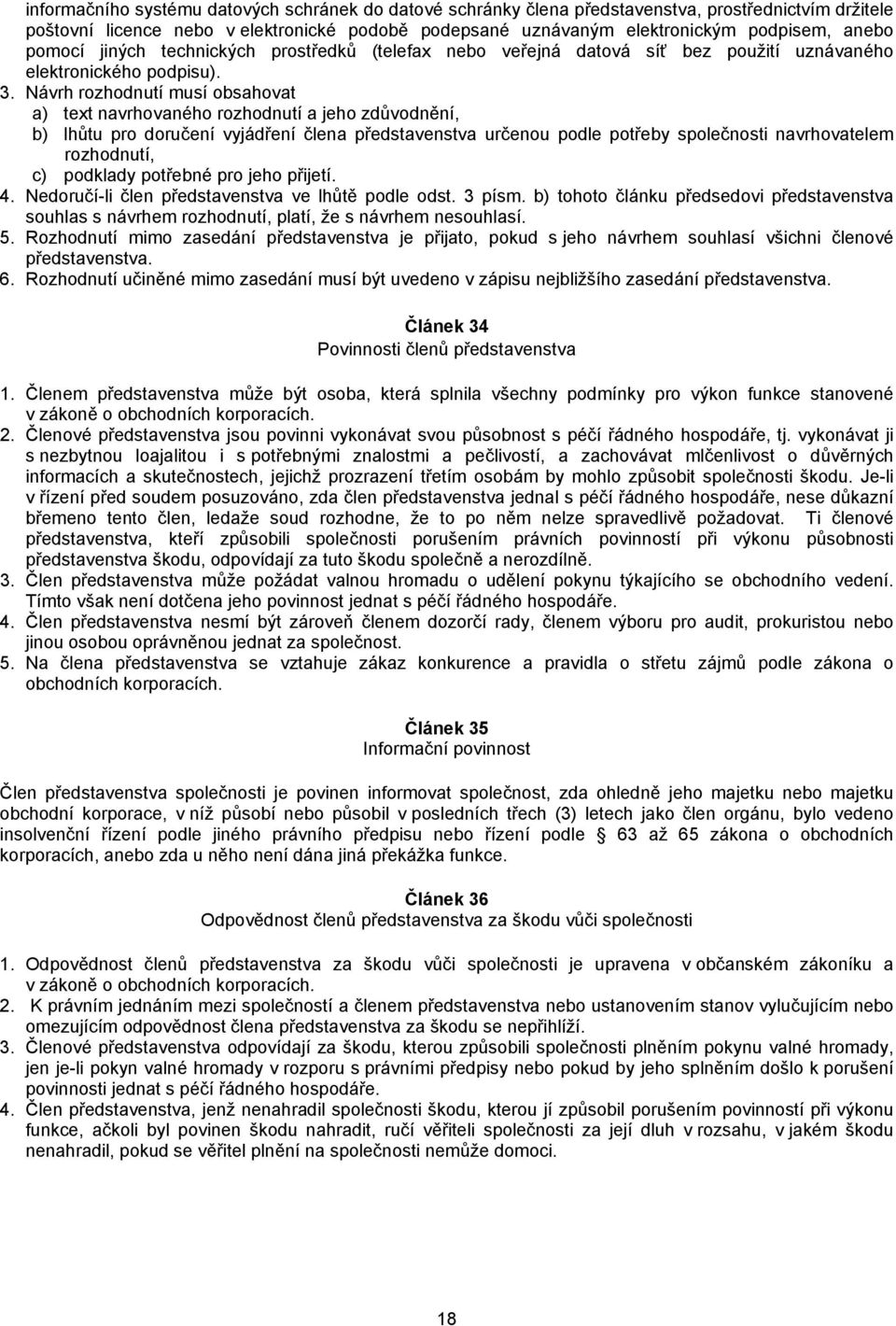 Návrh rozhodnutí musí obsahovat a) text navrhovaného rozhodnutí a jeho zdůvodnění, b) lhůtu pro doručení vyjádření člena představenstva určenou podle potřeby společnosti navrhovatelem rozhodnutí, c)