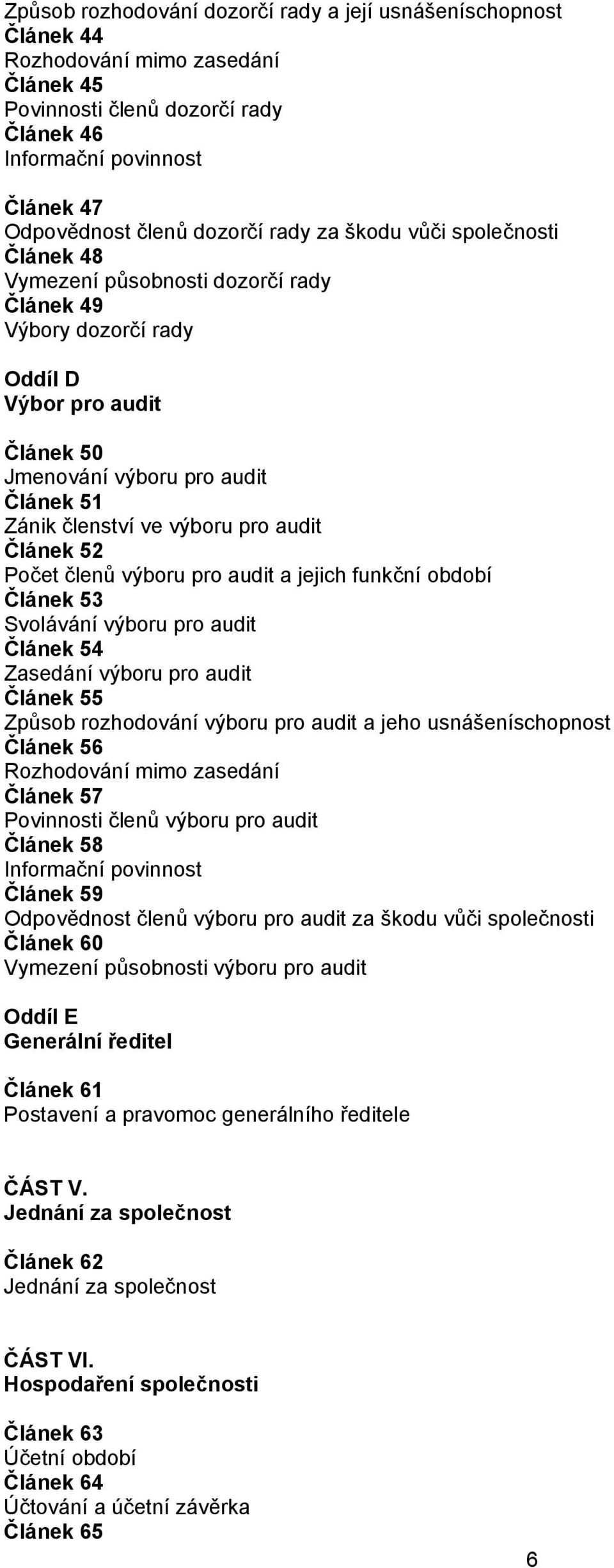 pro audit Článek 52 Počet členů výboru pro audit a jejich funkční období Článek 53 Svolávání výboru pro audit Článek 54 Zasedání výboru pro audit Článek 55 Způsob rozhodování výboru pro audit a jeho