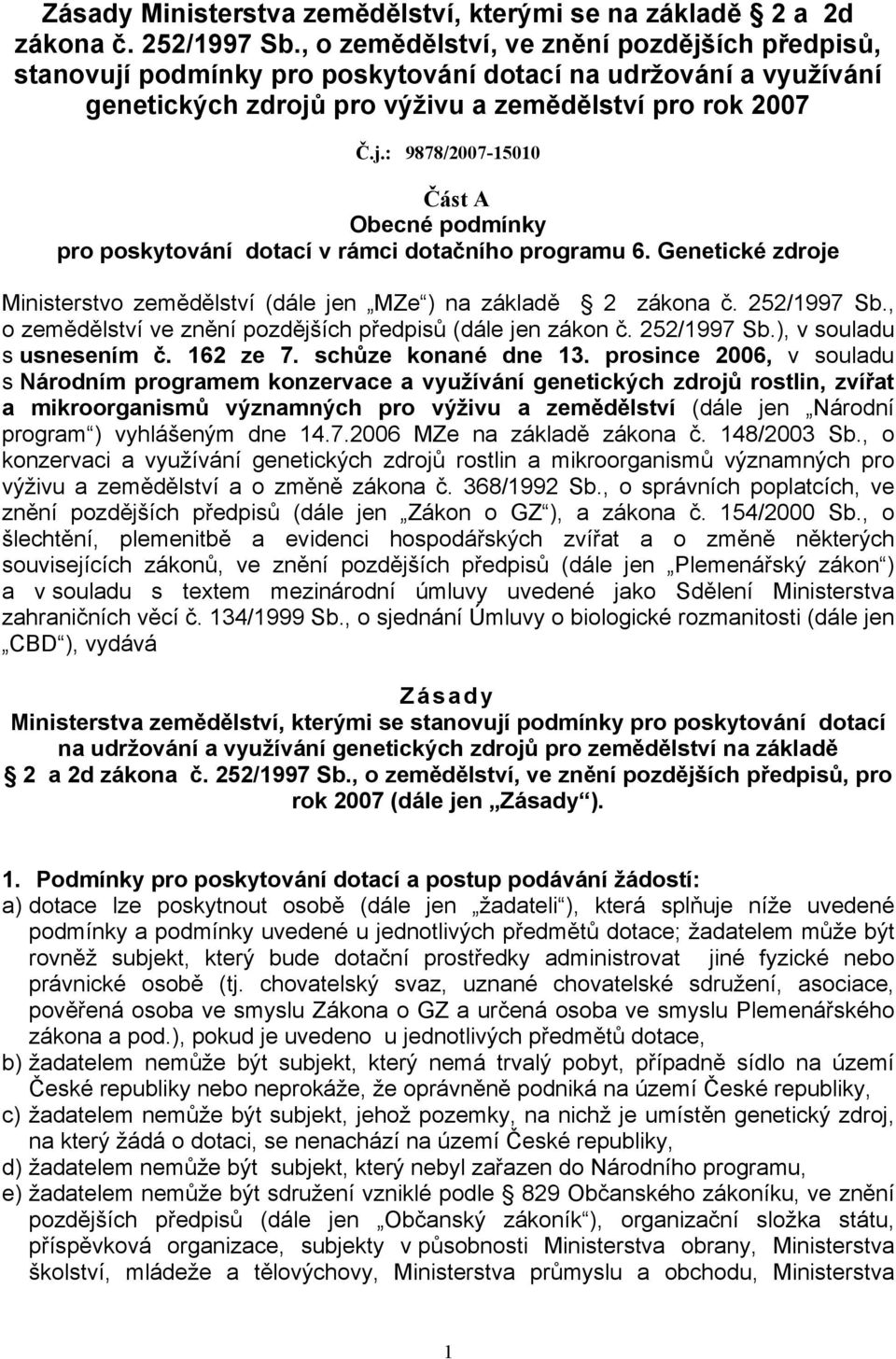 Genetické zdroje Ministerstvo zemědělství (dále jen MZe ) na základě 2 zákona č. 252/1997 Sb., o zemědělství ve znění pozdějších předpisů (dále jen zákon č. 252/1997 Sb.), v souladu s usnesením č.