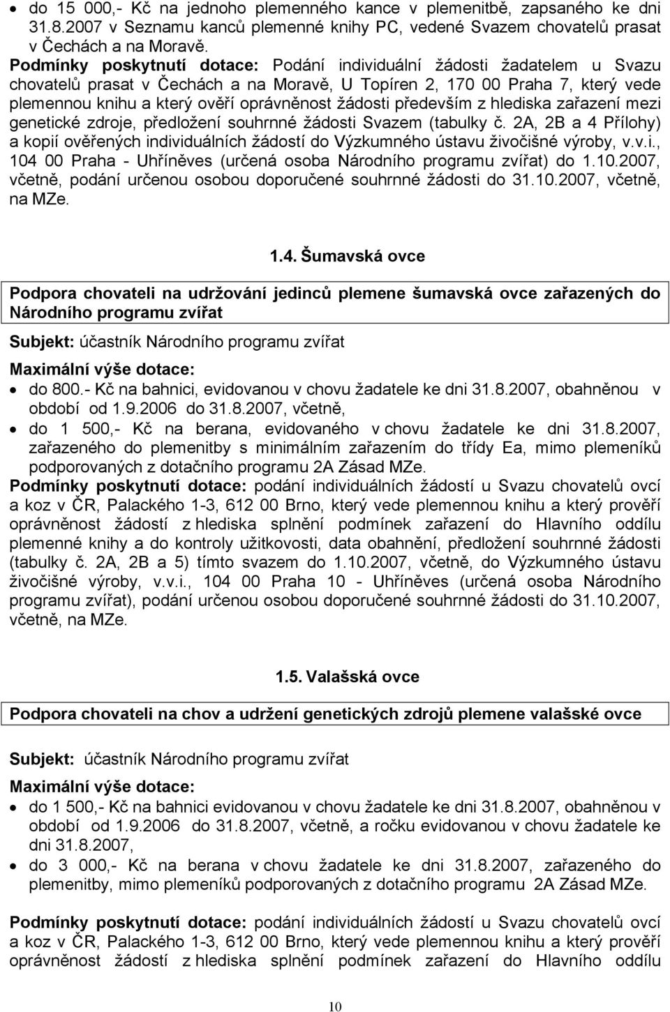 žádosti především z hlediska zařazení mezi genetické zdroje, předložení souhrnné žádosti Svazem (tabulky č.