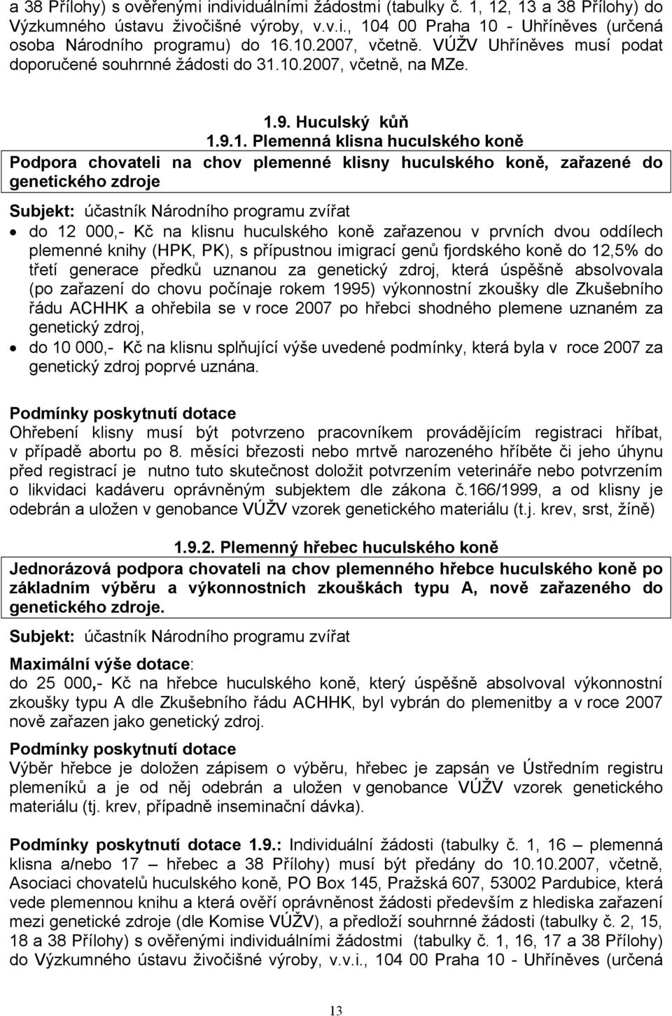 klisny huculského koně, zařazené do genetického zdroje Subjekt: účastník Národního programu zvířat do 12 000,- Kč na klisnu huculského koně zařazenou v prvních dvou oddílech plemenné knihy (HPK, PK),