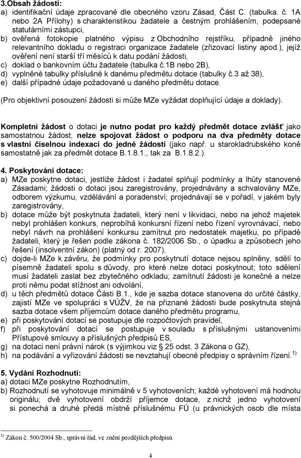 dokladu o registraci organizace žadatele (zřizovací listiny apod.), jejíž ověření není starší tří měsíců k datu podání žádosti, c) doklad o bankovním účtu žadatele (tabulka č.