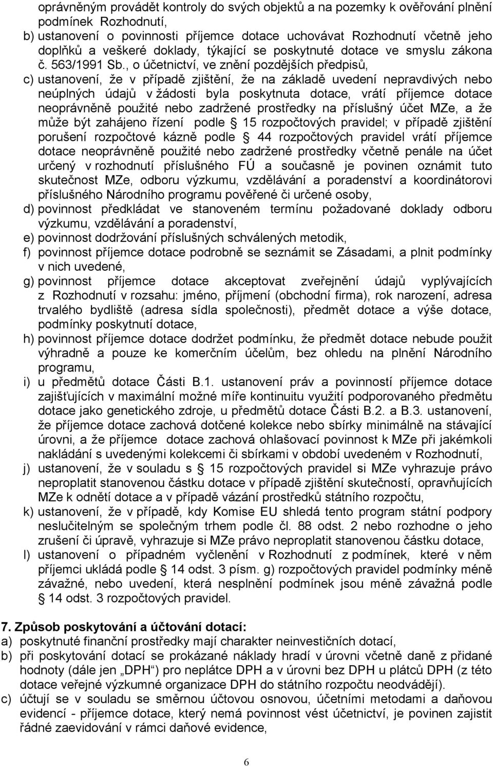 , o účetnictví, ve znění pozdějších předpisů, c) ustanovení, že v případě zjištění, že na základě uvedení nepravdivých nebo neúplných údajů v žádosti byla poskytnuta dotace, vrátí příjemce dotace