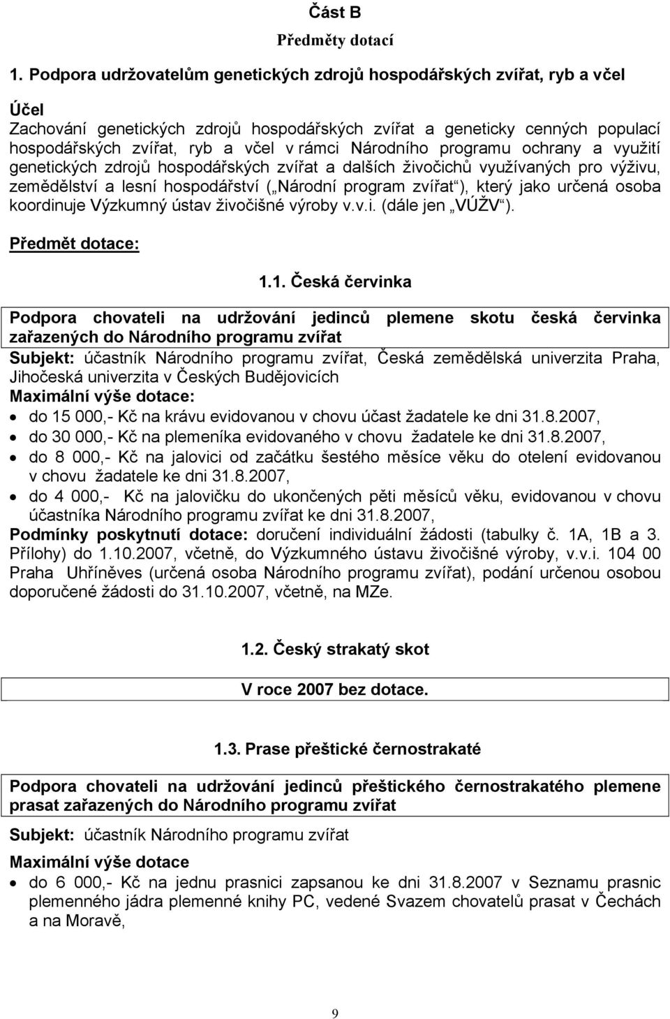 Národního programu ochrany a využití genetických zdrojů hospodářských zvířat a dalších živočichů využívaných pro výživu, zemědělství a lesní hospodářství ( Národní program zvířat ), který jako určená