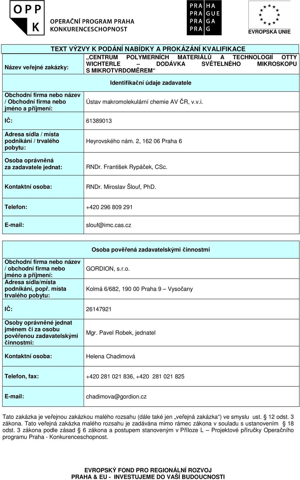 2, 162 06 Praha 6 RNDr. František Rypáček, CSc. Kontaktní osoba: RNDr. Miroslav Šlouf, PhD. Telefon: +420 296 809 291 E-mail: slouf@imc.cas.