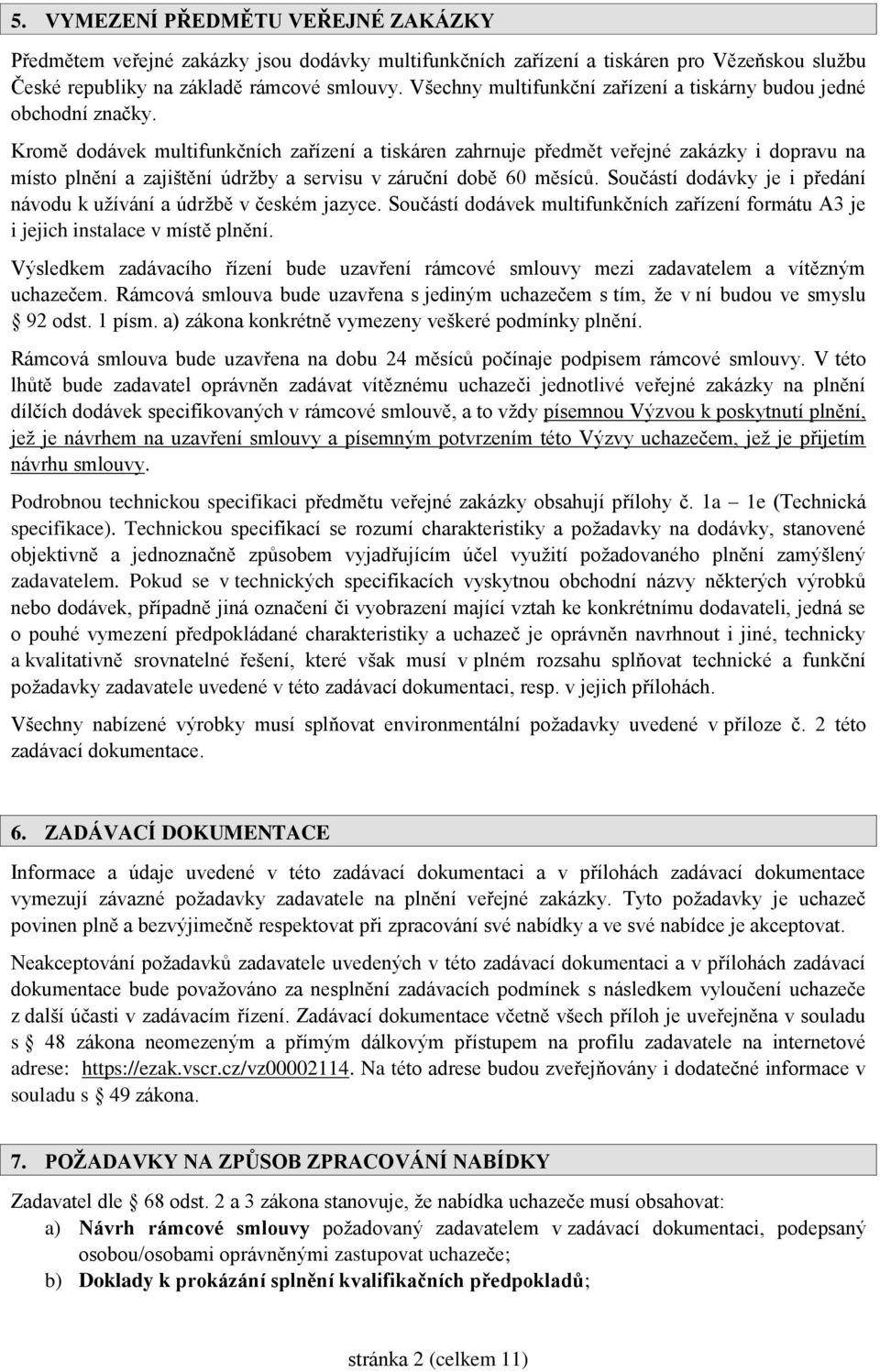 Kromě dodávek multifunkčních zařízení a tiskáren zahrnuje předmět veřejné zakázky i dopravu na místo plnění a zajištění údržby a servisu v záruční době 60 měsíců.