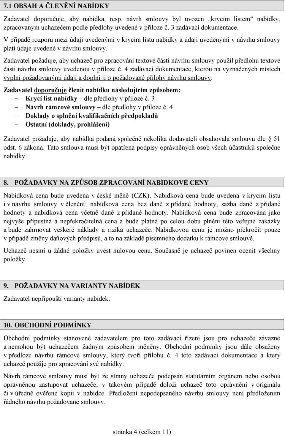 Zadavatel požaduje, aby uchazeč pro zpracování textové části návrhu smlouvy použil předlohu textové části návrhu smlouvy uvedenou v příloze č.