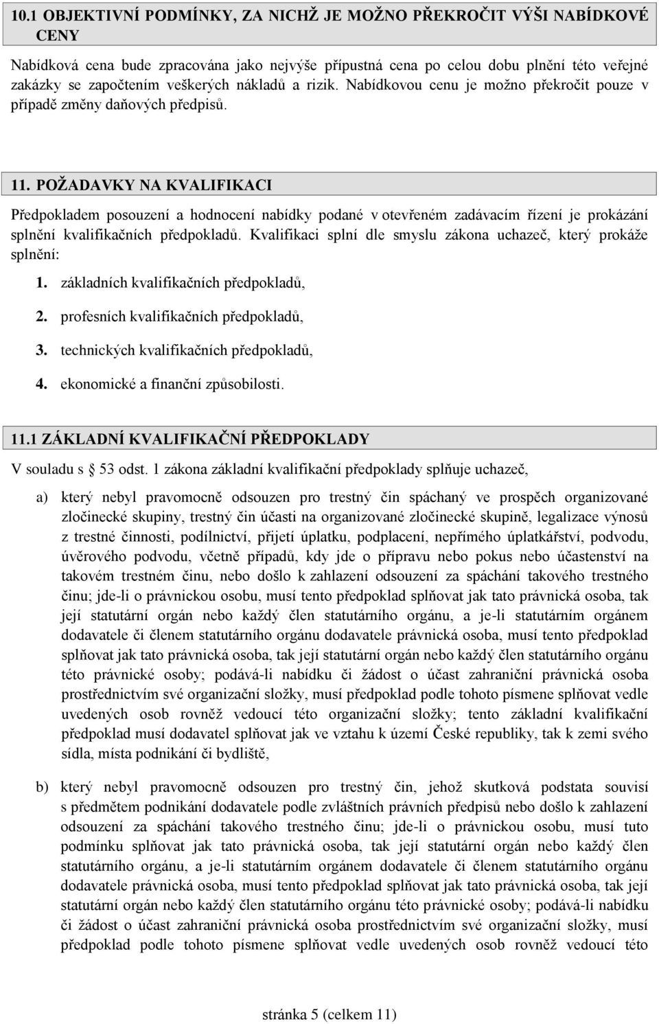 POŽADAVKY NA KVALIFIKACI Předpokladem posouzení a hodnocení nabídky podané v otevřeném zadávacím řízení je prokázání splnění kvalifikačních předpokladů.