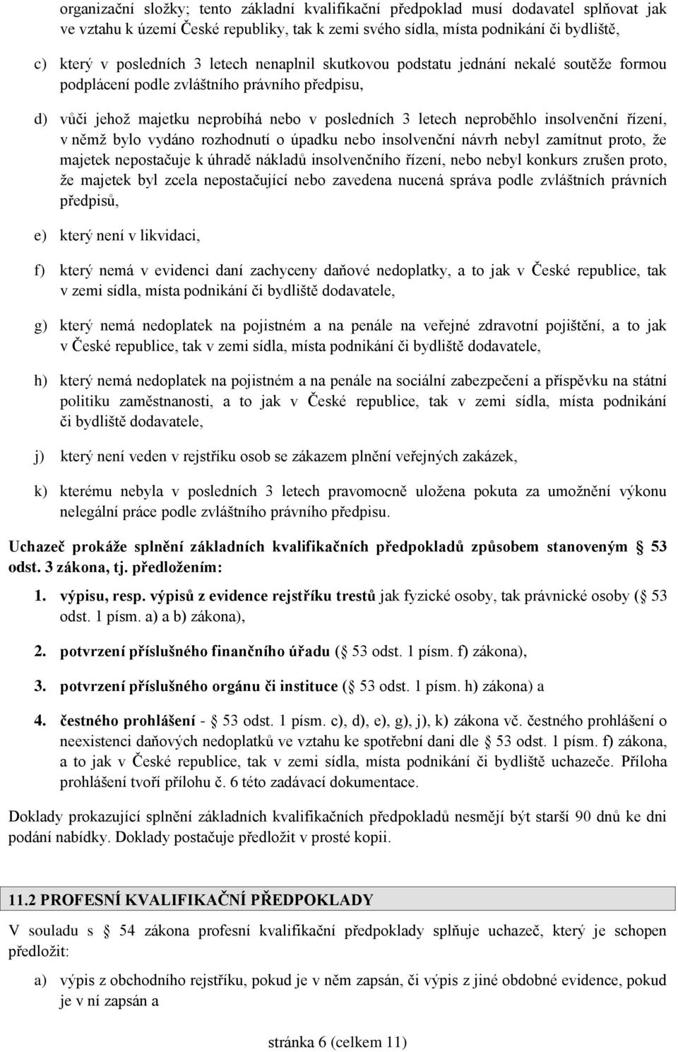 řízení, v němž bylo vydáno rozhodnutí o úpadku nebo insolvenční návrh nebyl zamítnut proto, že majetek nepostačuje k úhradě nákladů insolvenčního řízení, nebo nebyl konkurs zrušen proto, že majetek