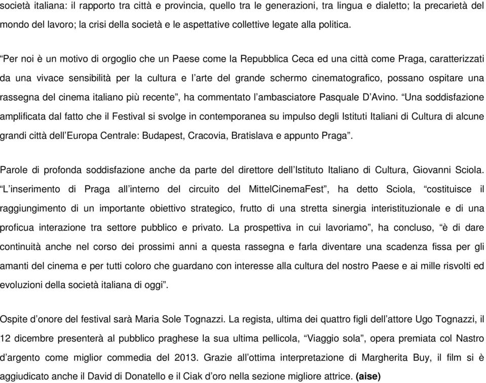 Per noi è un motivo di orgoglio che un Paese come la Repubblica Ceca ed una città come Praga, caratterizzati da una vivace sensibilità per la cultura e l arte del grande schermo cinematografico,