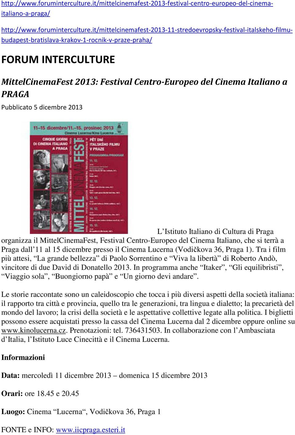 FORUM INTERCULTURE MittelCinemaFest 2013: Festival Centro-Europeo del Cinema Italiano a PRAGA Pubblicato 5 dicembre 2013 L Istituto Italiano di Cultura di Praga organizza il MittelCinemaFest,