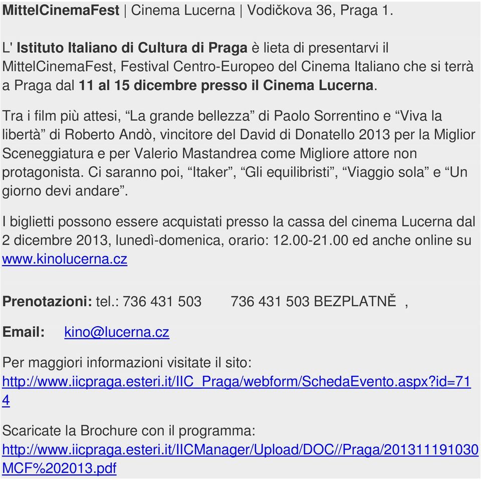 Tra i film più attesi, La grande bellezza di Paolo Sorrentino e Viva la libertà di Roberto Andò, vincitore del David di Donatello 2013 per la Miglior Sceneggiatura e per Valerio Mastandrea come