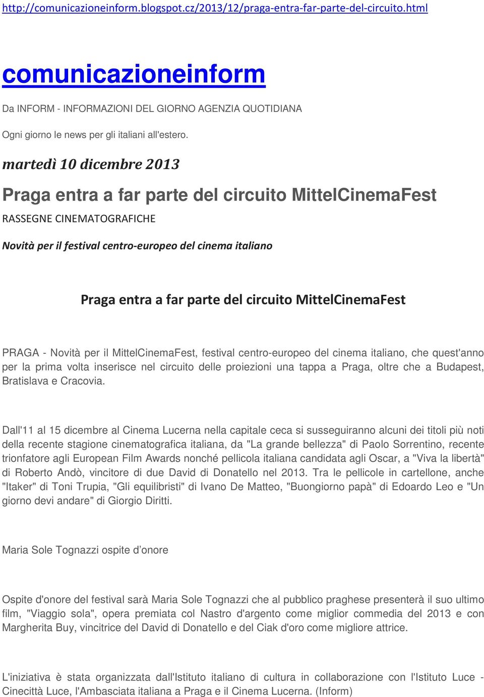 martedì 10 dicembre 2013 Praga entra a far parte del circuito MittelCinemaFest RASSEGNE CINEMATOGRAFICHE Novità per il festival centro-europeo del cinema italiano Praga entra a far parte del circuito