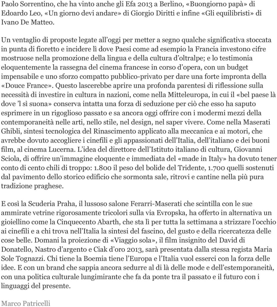 promozione della lingua e della cultura d oltralpe; e lo testimonia eloquentemente la rassegna del cinema francese in corso d opera, con un budget impensabile e uno sforzo compatto pubblico-privato