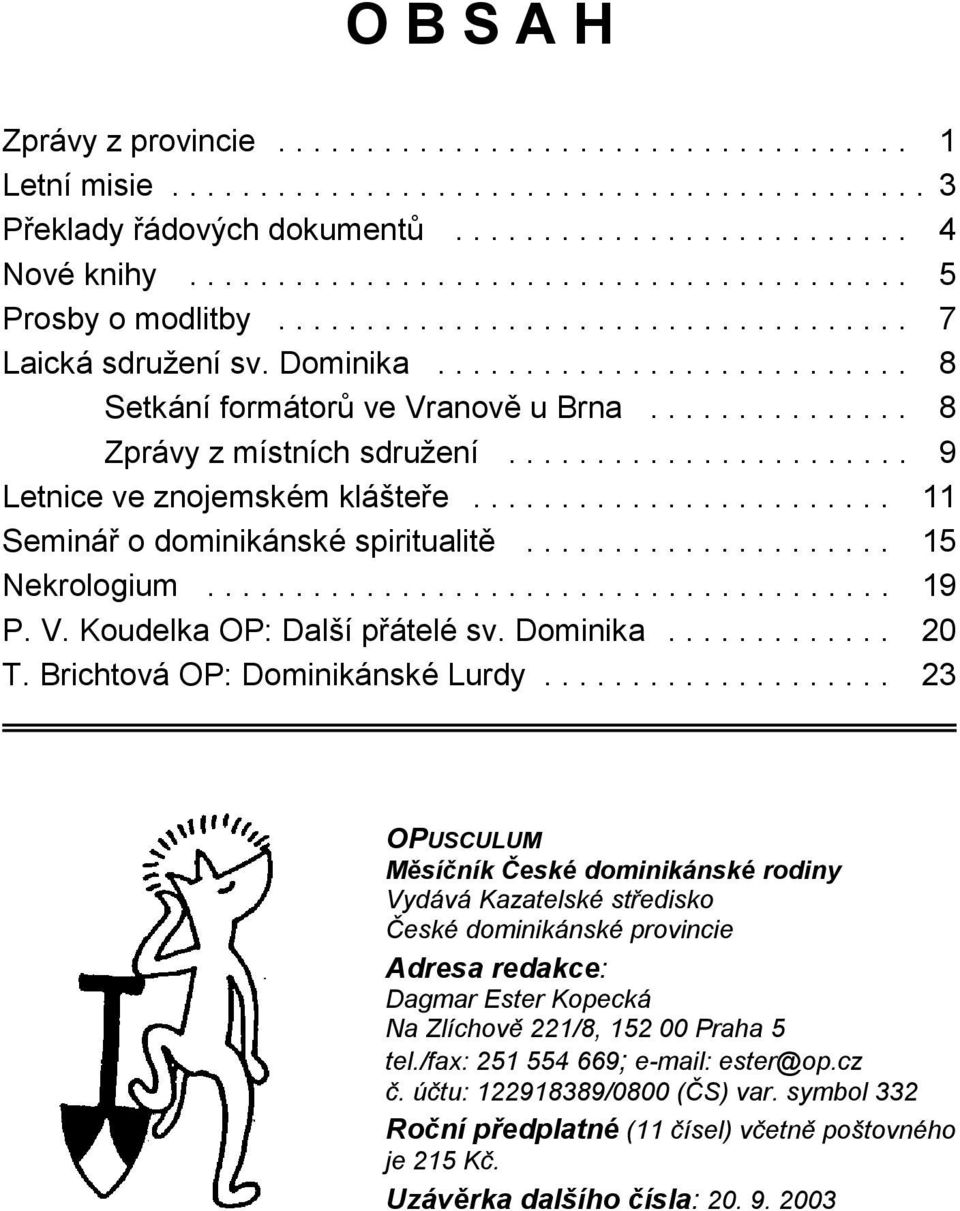 .............. 8 Zprávy z místních sdružení....................... 9 Letnice ve znojemském klášteře........................ 11 Seminář o dominikánské spiritualitě..................... 15 Nekrologium.