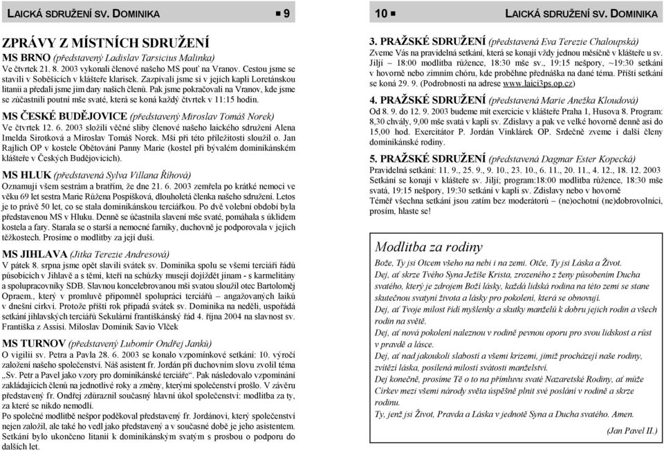 Pak jsme pokračovali na Vranov, kde jsme se zúčastnili poutní mše svaté, která se koná každý čtvrtek v 11:15 hodin. MS ČESKÉ BUDĚJOVICE (představený Miroslav Tomáš Norek) Ve čtvrtek 12. 6.