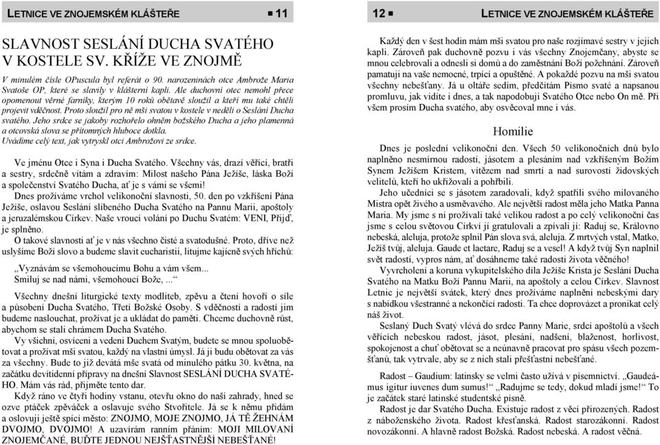 Ale duchovní otec nemohl přece opomenout věrné farníky, kterým 10 roků obětavě sloužil a kteří mu také chtěli projevit vděčnost.