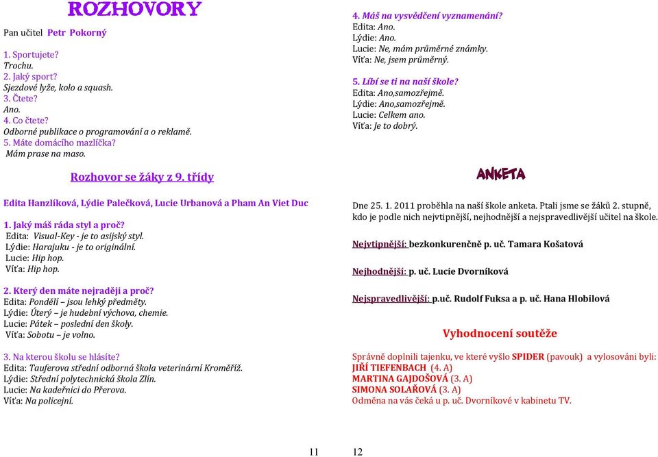 Lýdie: Harajuku - je t riginální. Lucie: Hip hp. Víťa: Hip hp. 2. Který den máte nejraději a prč? Edita: Pndělí jsu lehký předměty. Lýdie: Úterý je hudební výchva, chemie.