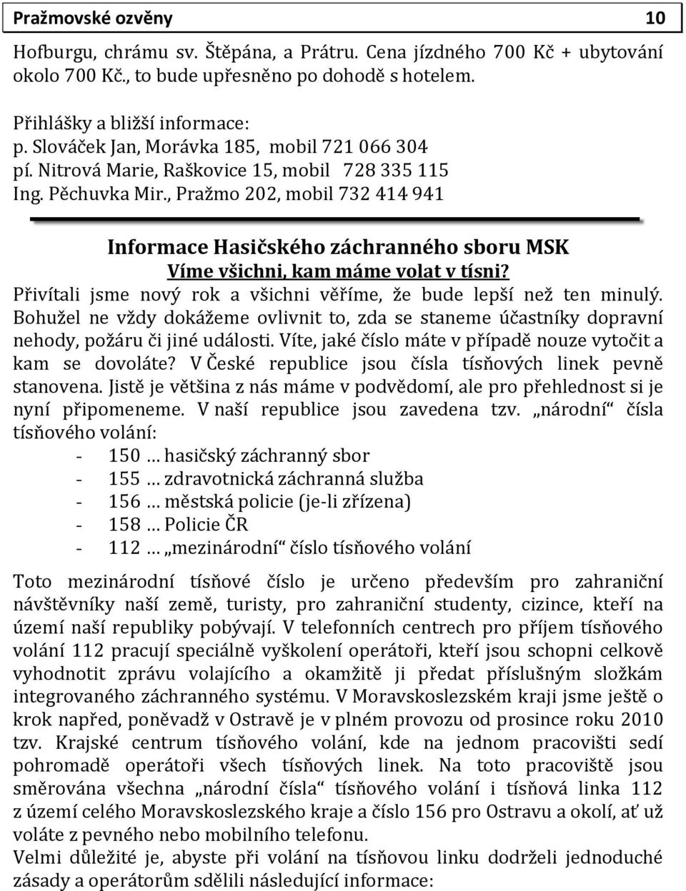 , Pražmo 202, mobil 732 414 941 Informace Hasičského záchranného sboru MSK Víme všichni, kam máme volat v tísni? Přivítali jsme nový rok a všichni věříme, že bude lepší než ten minulý.