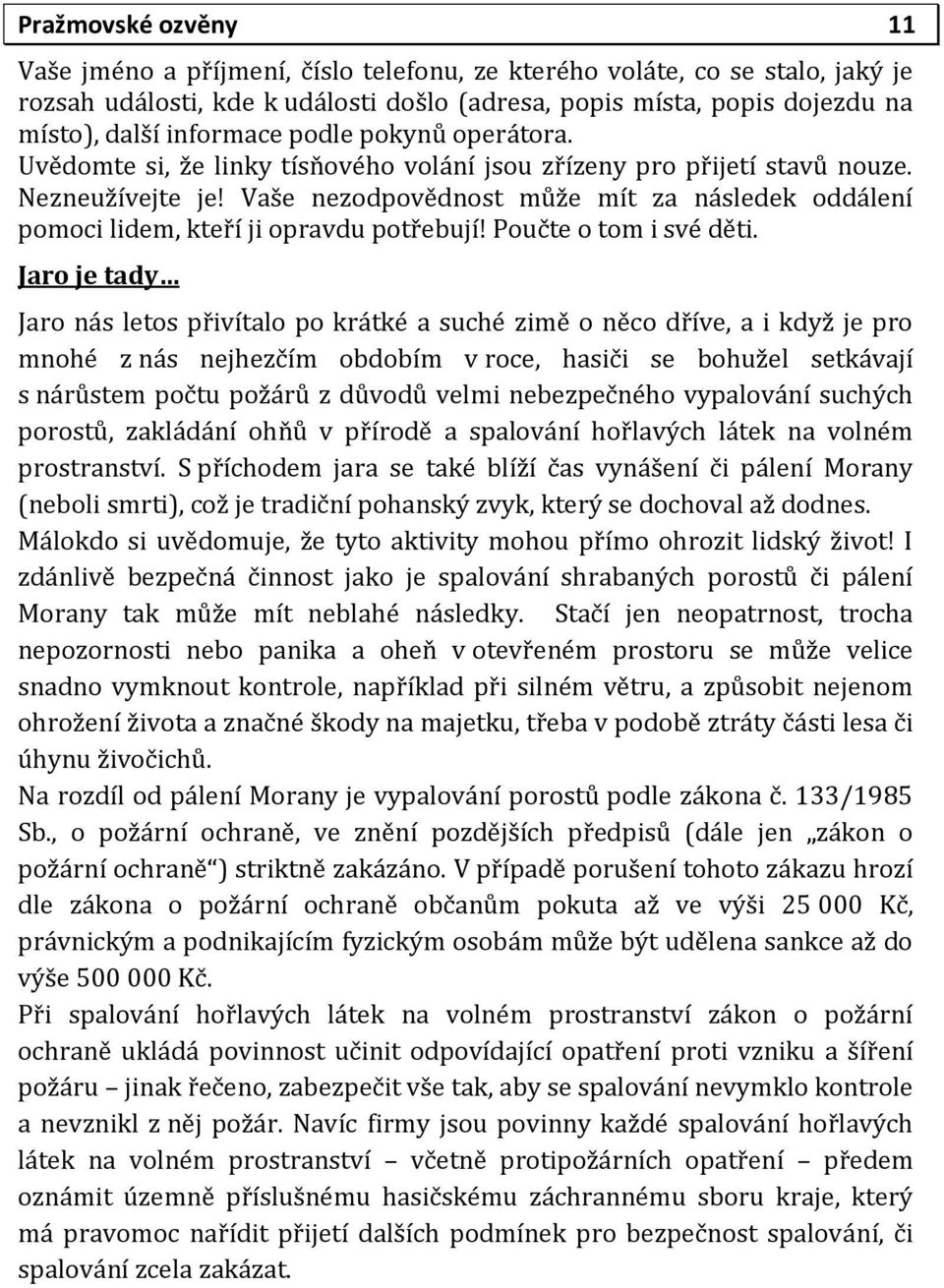 Vaše nezodpovědnost může mít za následek oddálení pomoci lidem, kteří ji opravdu potřebují! Poučte o tom i své děti.