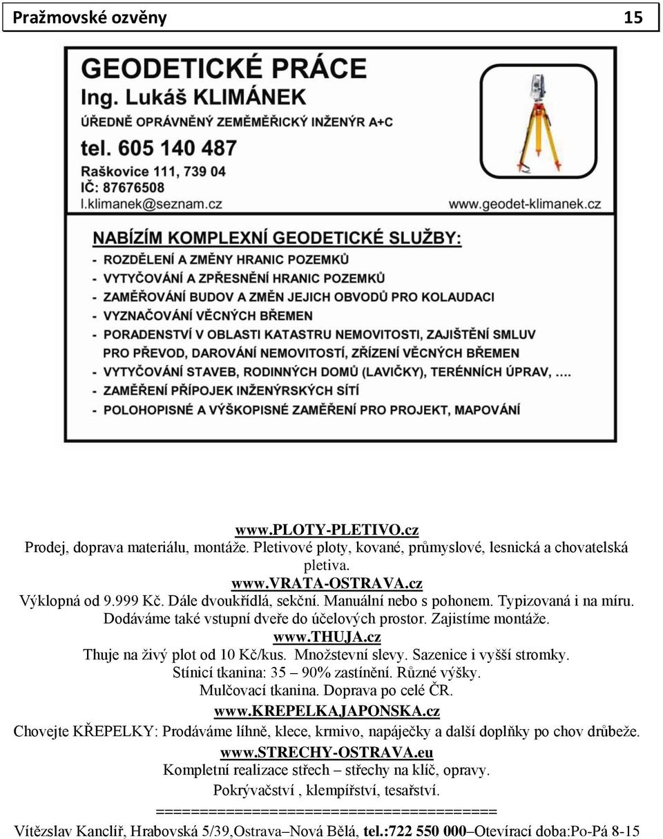 Množstevní slevy. Sazenice i vyšší stromky. Stínicí tkanina: 35 90% zastínění. Různé výšky. Mulčovací tkanina. Doprava po celé ČR. www.krepelkajaponska.