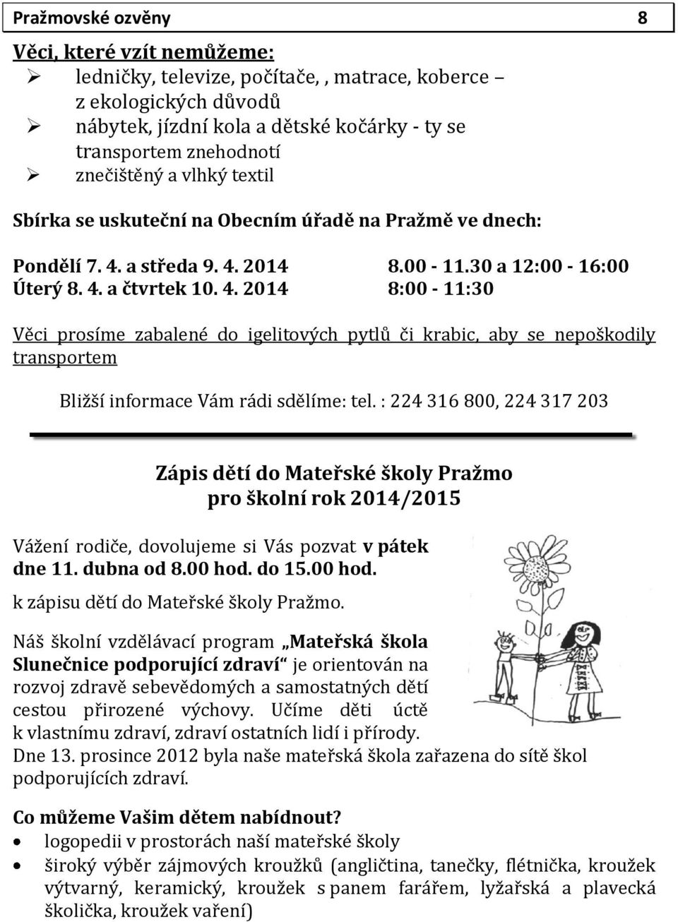 a středa 9. 4. 2014 8.00-11.30 a 12:00-16:00 Úterý 8. 4. a čtvrtek 10. 4. 2014 8:00-11:30 Věci prosíme zabalené do igelitových pytlů či krabic, aby se nepoškodily transportem Bližší informace Vám rádi sdělíme: tel.