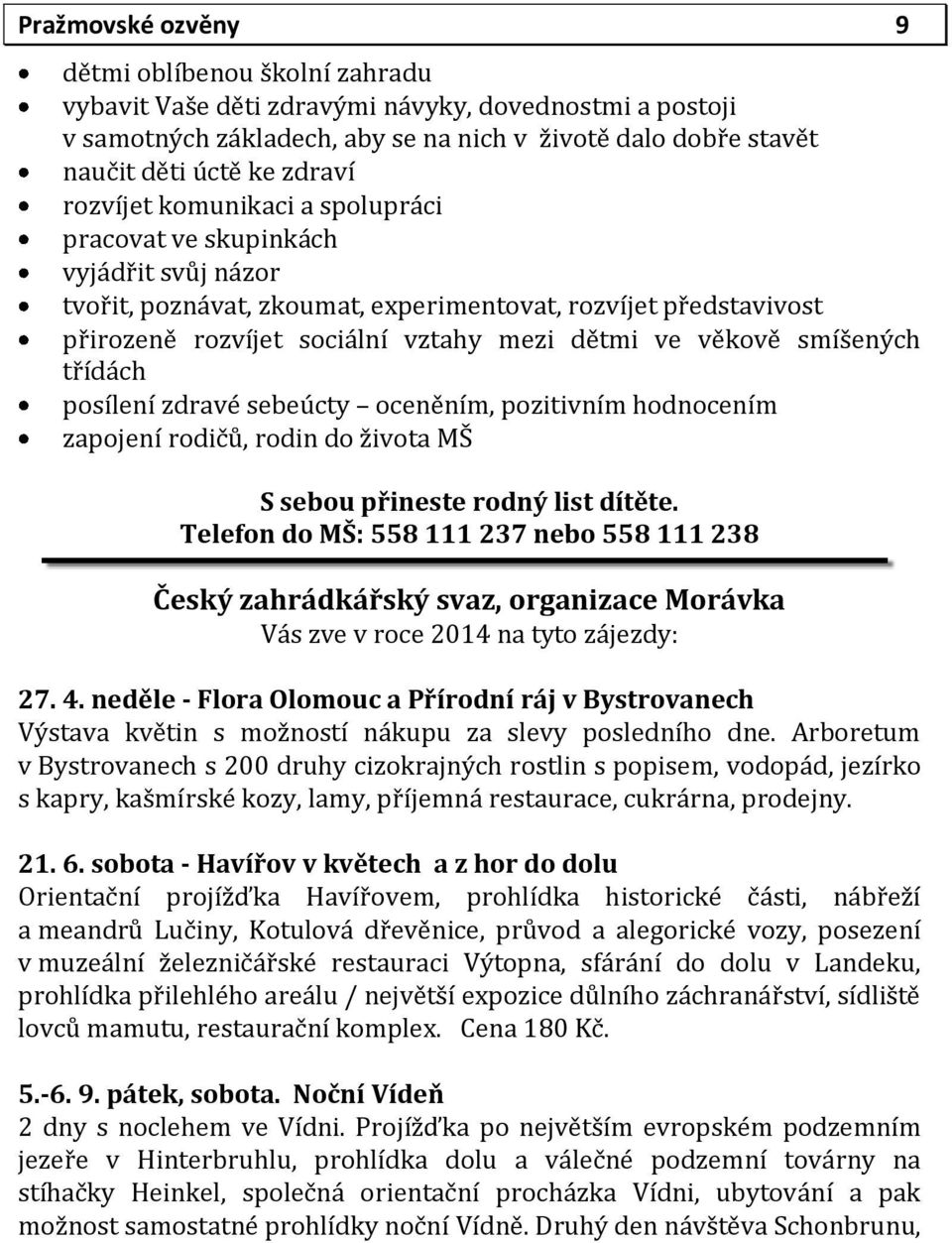 smíšených třídách posílení zdravé sebeúcty oceněním, pozitivním hodnocením zapojení rodičů, rodin do života MŠ S sebou přineste rodný list dítěte.