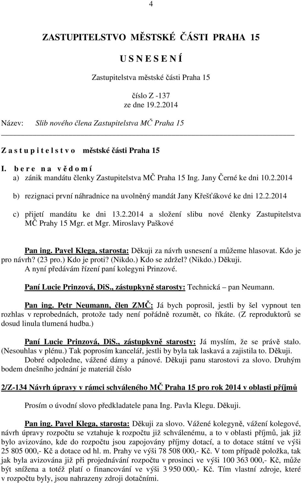 2.2014 a složení slibu nové členky Zastupitelstva MČ Prahy 15 Mgr. et Mgr. Miroslavy Paškové Pan ing. Pavel Klega, starosta: Děkuji za návrh usnesení a můžeme hlasovat. Kdo je pro návrh? (23 pro.