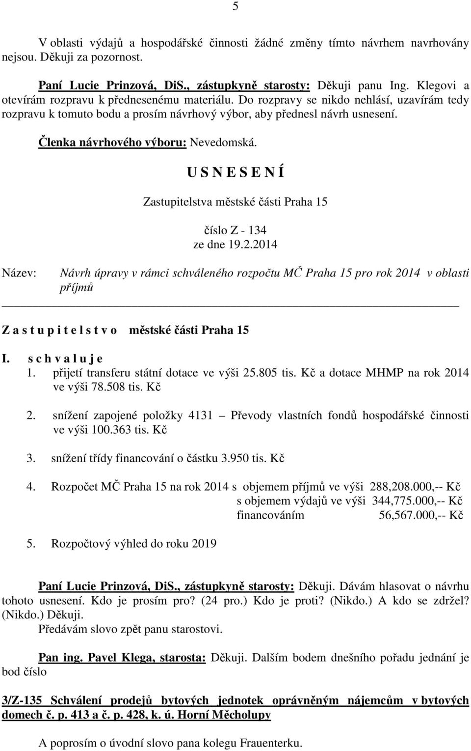 Členka návrhového výboru: Nevedomská. číslo Z - 134 Název: Návrh úpravy v rámci schváleného rozpočtu MČ Praha 15 pro rok 2014 v oblasti příjmů Z a s t u p i t e l s t v o městské části Praha 15 I.