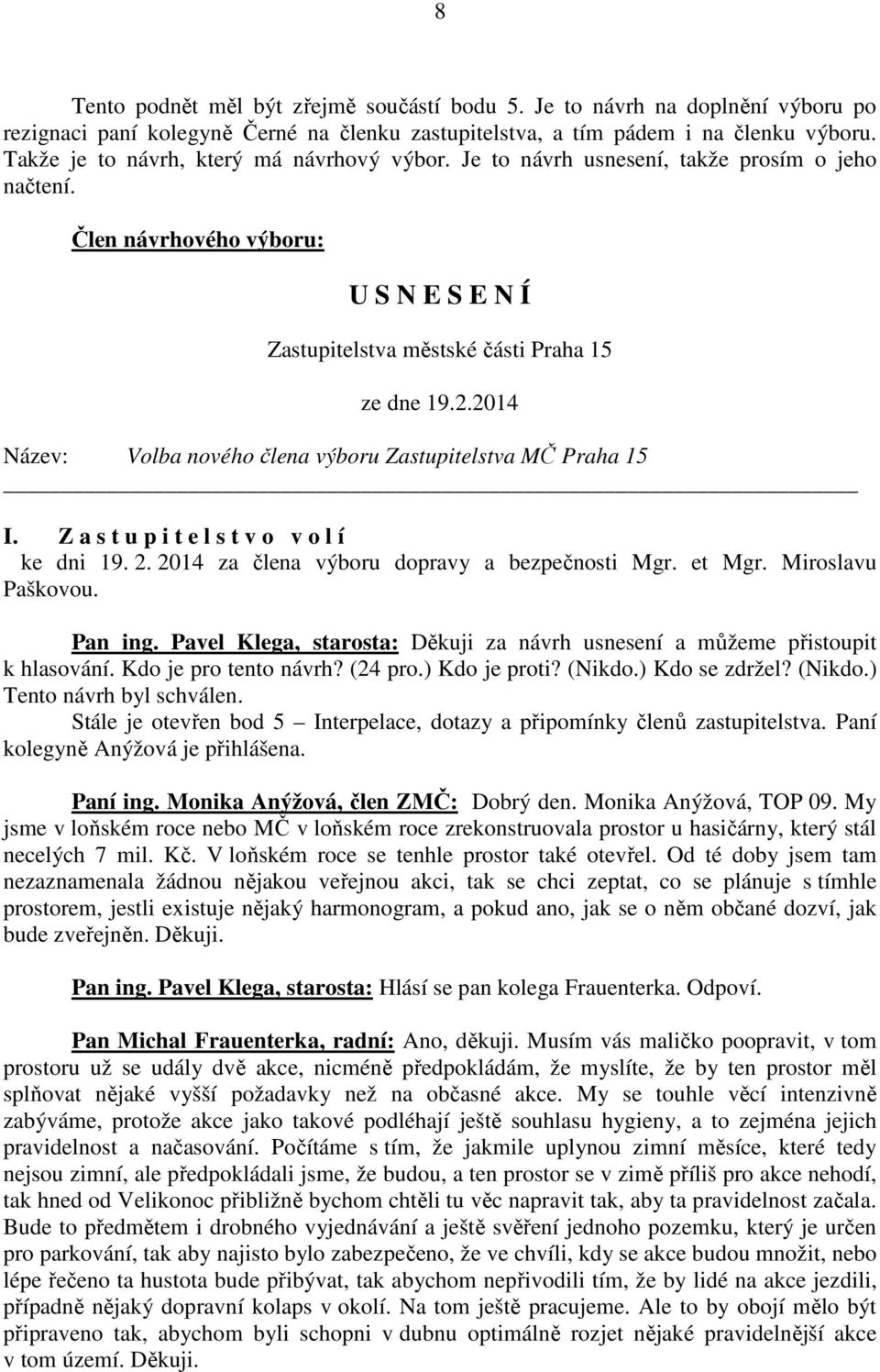 Z a s t u p i t e l s t v o v o l í ke dni 19. 2. 2014 za člena výboru dopravy a bezpečnosti Mgr. et Mgr. Miroslavu Paškovou. Pan ing.