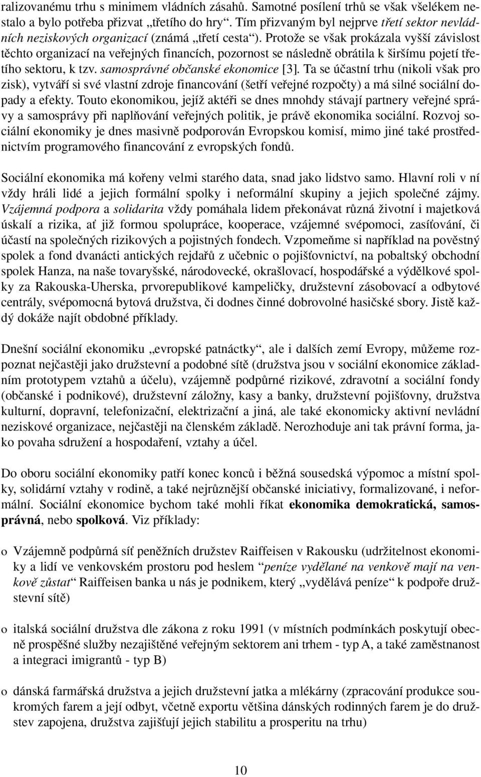 ProtoÏe se v ak prokázala vy í závislost tûchto organizací na vefiejn ch financích, pozornost se následnû obrátila k ir ímu pojetí tfietího sektoru, k tzv. samosprávné obãanské ekonomice [3].