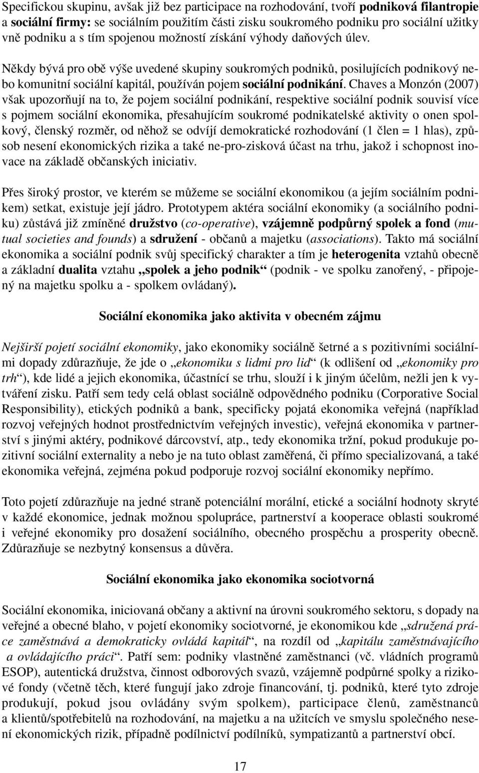 Chaves a Monzón (2007) v ak upozoràují na to, Ïe pojem sociální podnikání, respektive sociální podnik souvisí více s pojmem sociální ekonomika, pfiesahujícím soukromé podnikatelské aktivity o onen