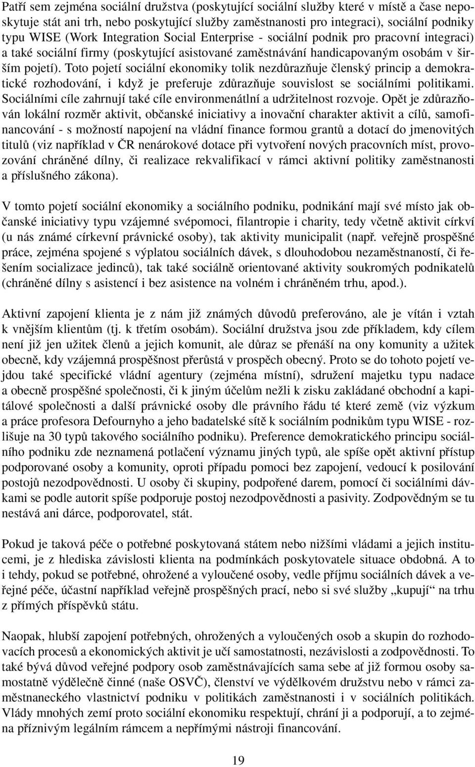 Toto pojetí sociální ekonomiky tolik nezdûrazàuje ãlensk princip a demokratické rozhodování, i kdyï je preferuje zdûrazàuje souvislost se sociálními politikami.