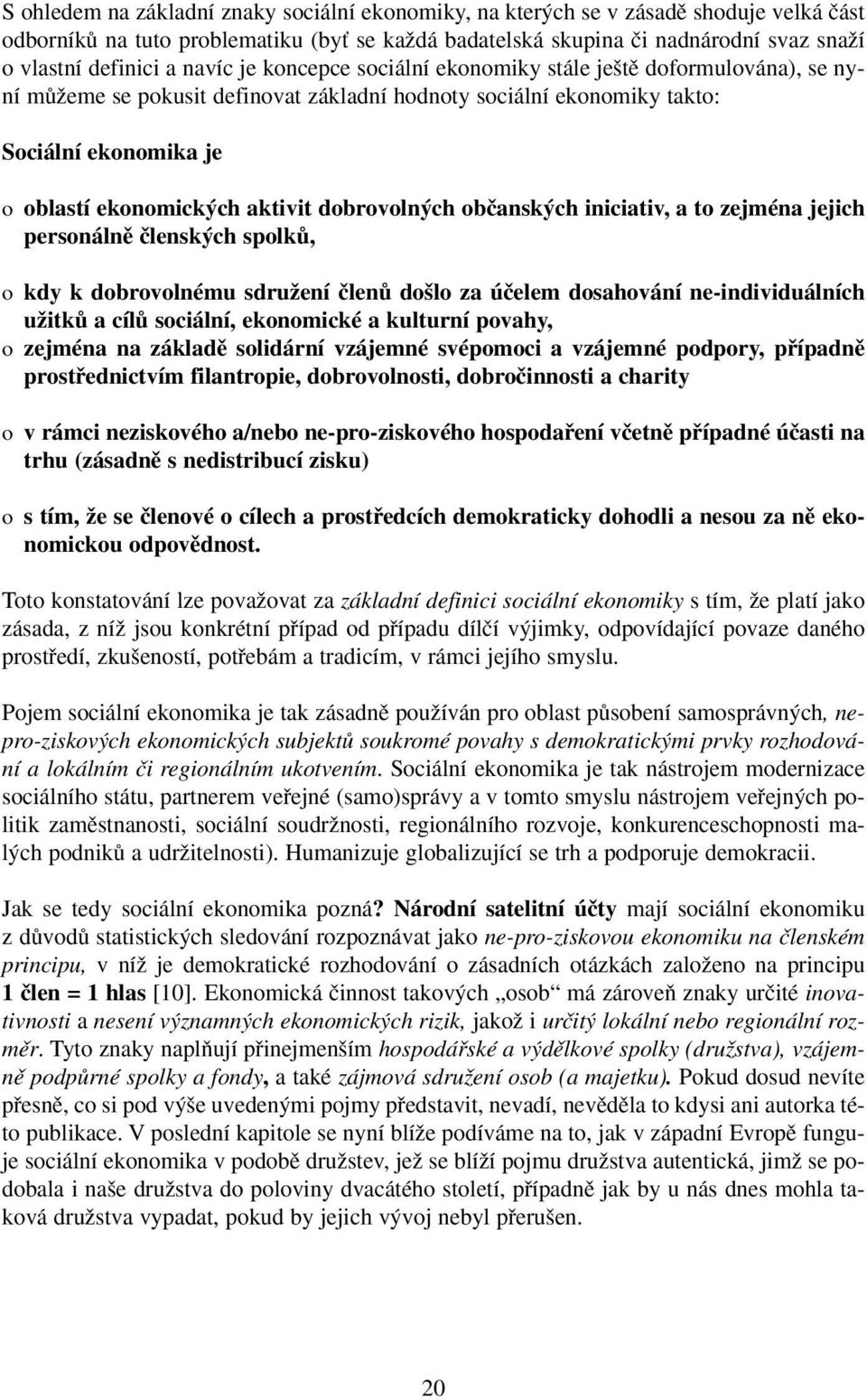 dobrovoln ch obãansk ch iniciativ, a to zejména jejich personálnû ãlensk ch spolkû, o kdy k dobrovolnému sdruïení ãlenû do lo za úãelem dosahování ne-individuálních uïitkû a cílû sociální, ekonomické