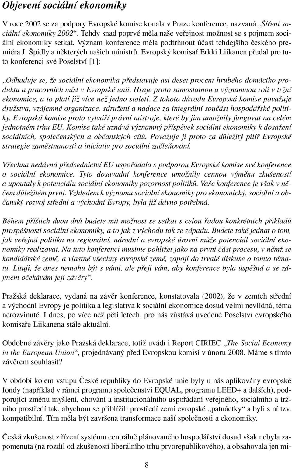 Evropsk komisafi Erkki Liikanen pfiedal pro tuto konferenci své Poselství [1]: Odhaduje se, Ïe sociální ekonomika pfiedstavuje asi deset procent hrubého domácího produktu a pracovních míst v Evropské