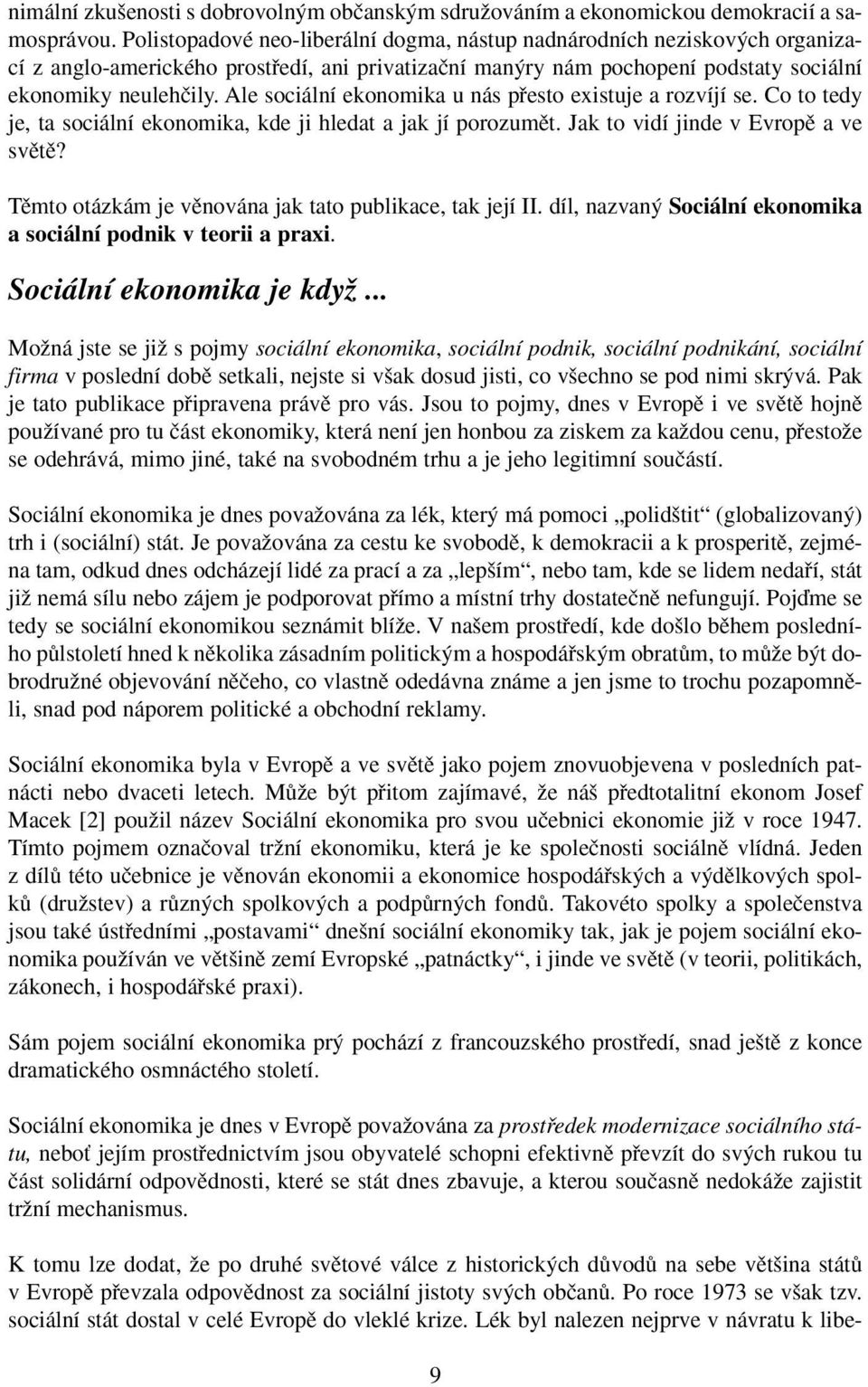 Ale sociální ekonomika u nás pfiesto existuje a rozvíjí se. Co to tedy je, ta sociální ekonomika, kde ji hledat a jak jí porozumût. Jak to vidí jinde v Evropû a ve svûtû?