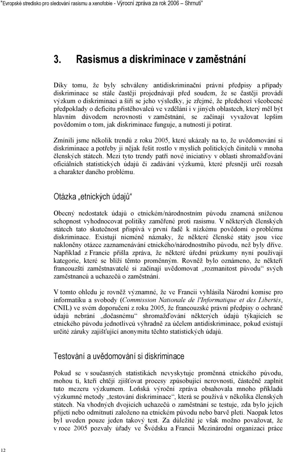 diskriminaci a šíří se jeho výsledky, je zřejmé, že předchozí všeobecné předpoklady o deficitu přistěhovalců ve vzdělání i v jiných oblastech, který měl být hlavním důvodem nerovnosti v zaměstnání,