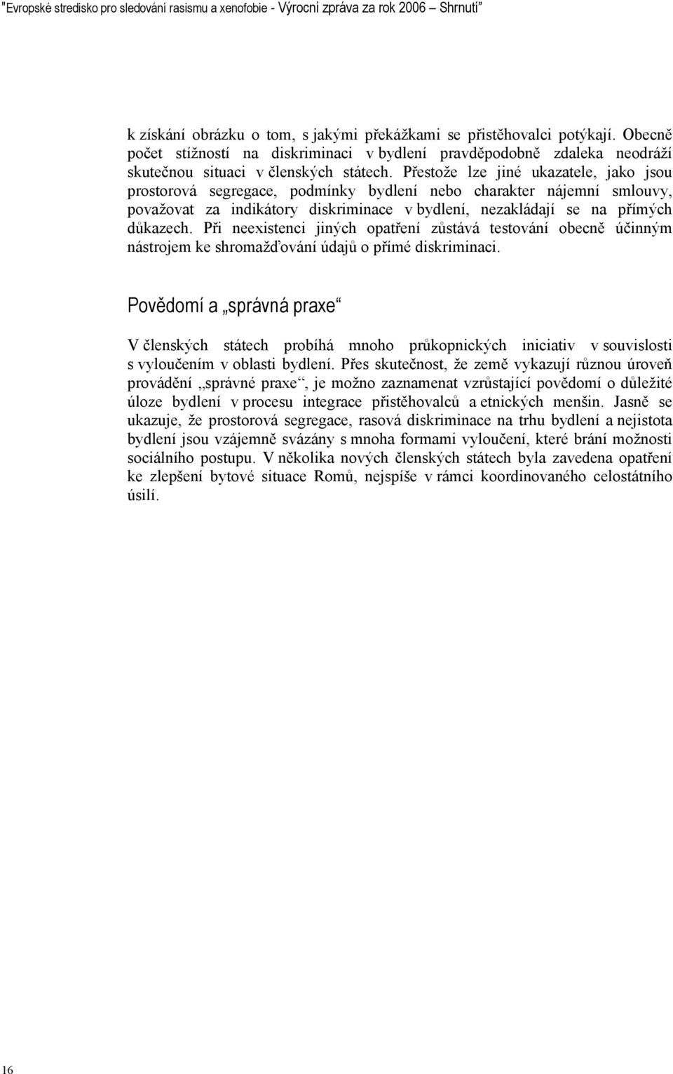 Přestože lze jiné ukazatele, jako jsou prostorová segregace, podmínky bydlení nebo charakter nájemní smlouvy, považovat za indikátory diskriminace v bydlení, nezakládají se na přímých důkazech.