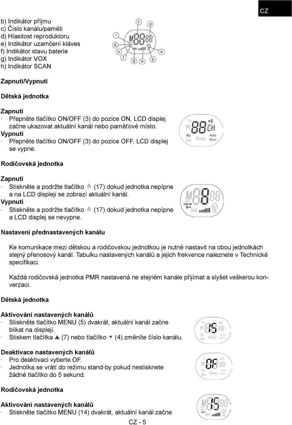 Rodičovská jednotka Zapnutí Stiskněte a podržte tlačítko (17) dokud jednotka nepípne a na LCD displeji se zobrazí aktuální kanál.
