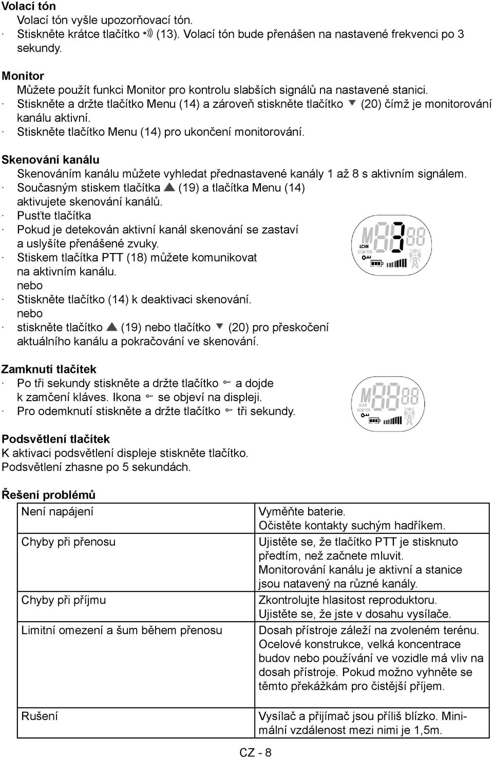 Stiskněte tlačítko Menu (14) pro ukončení monitorování. Skenování kanálu Skenováním kanálu můžete vyhledat přednastavené kanály 1 až 8 s aktivním signálem.