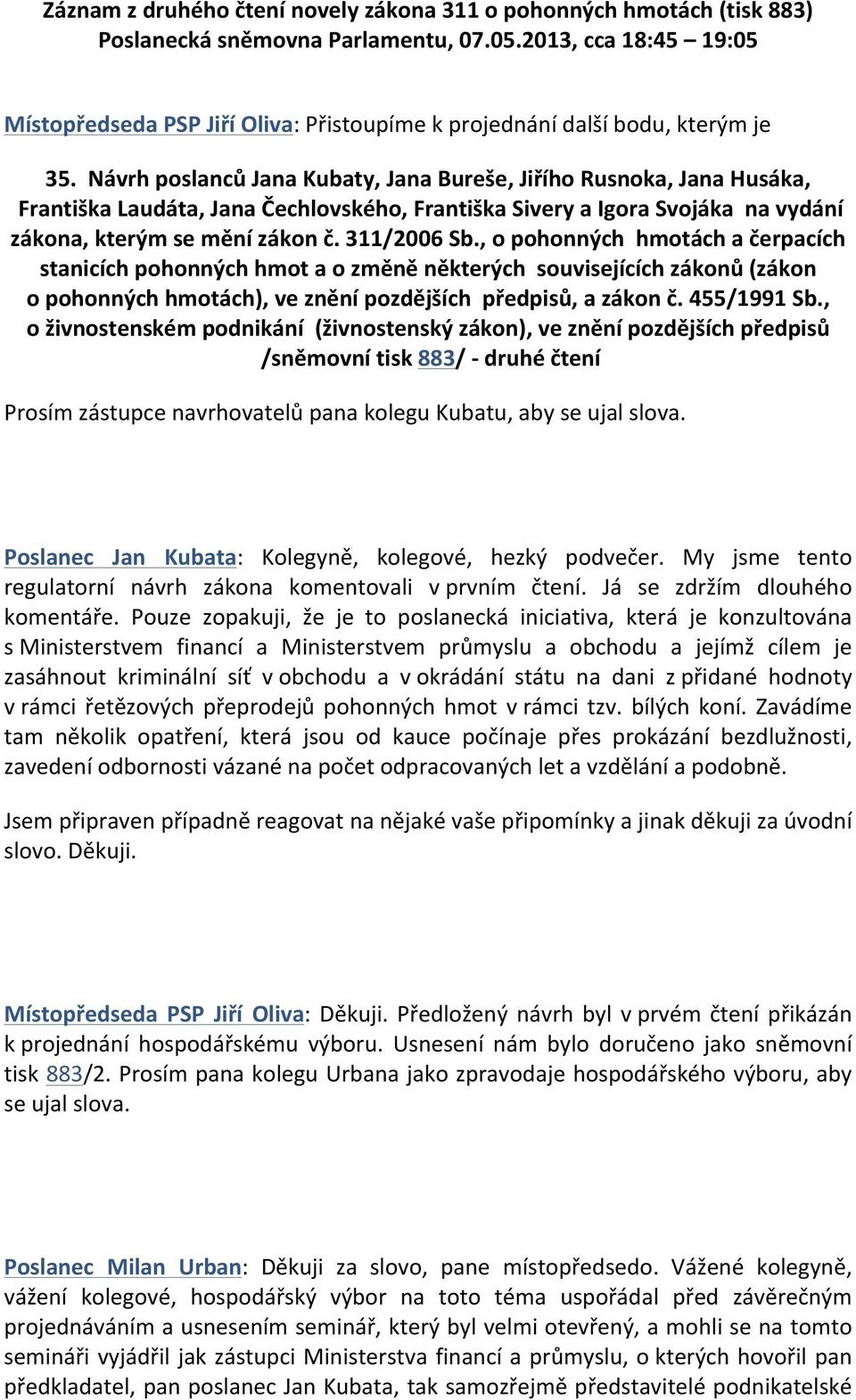 Návrh poslanců Jana Kubaty, Jana Bureše, Jiřího Rusnoka, Jana Husáka, Františka Laudáta, Jana Čechlovského, Františka Sivery a Igora Svojáka na vydání zákona, kterým se mění zákon č. 311/2006 Sb.