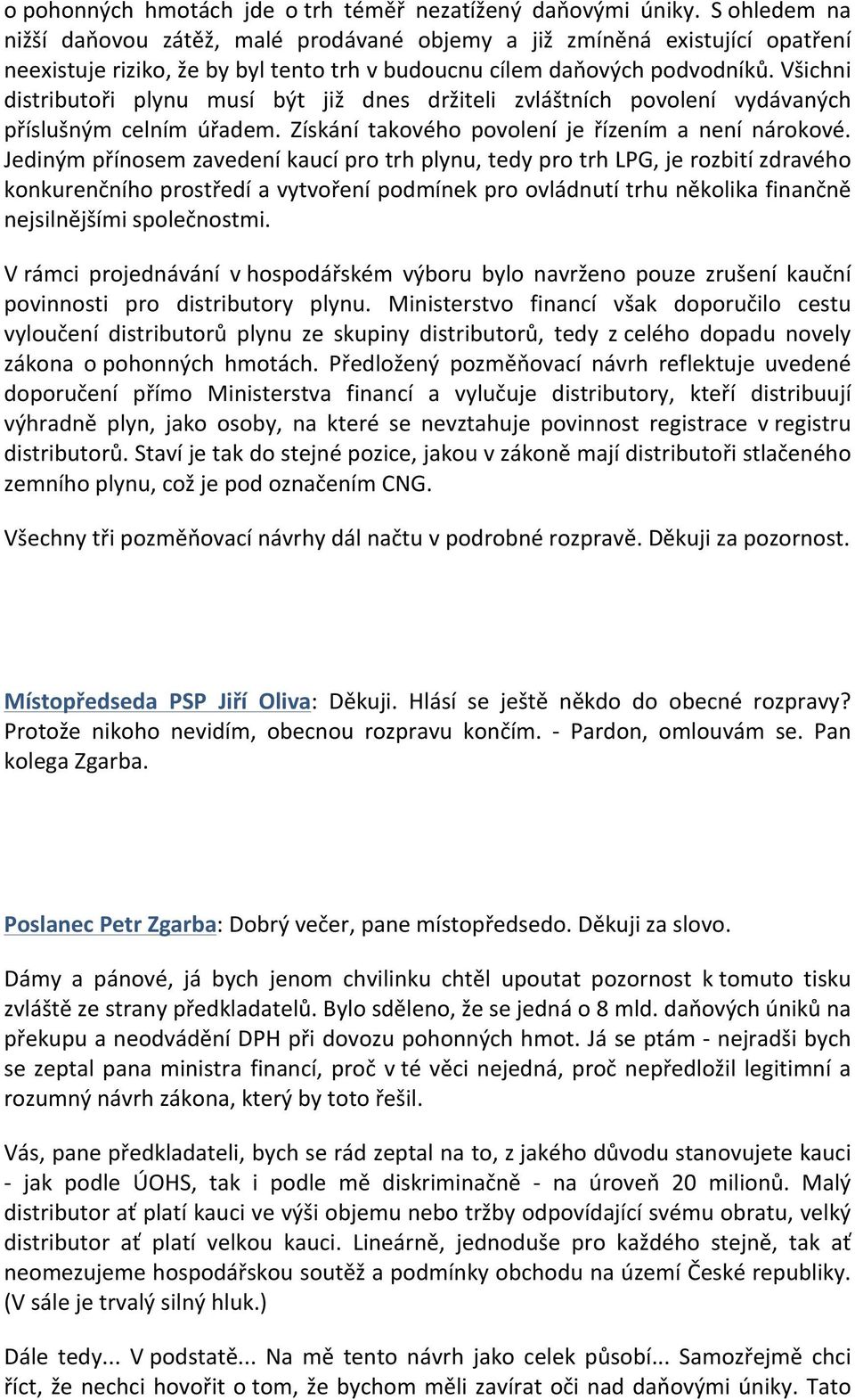 Všichni distributoři plynu musí být již dnes držiteli zvláštních povolení vydávaných příslušným celním úřadem. Získání takového povolení je řízením a není nárokové.