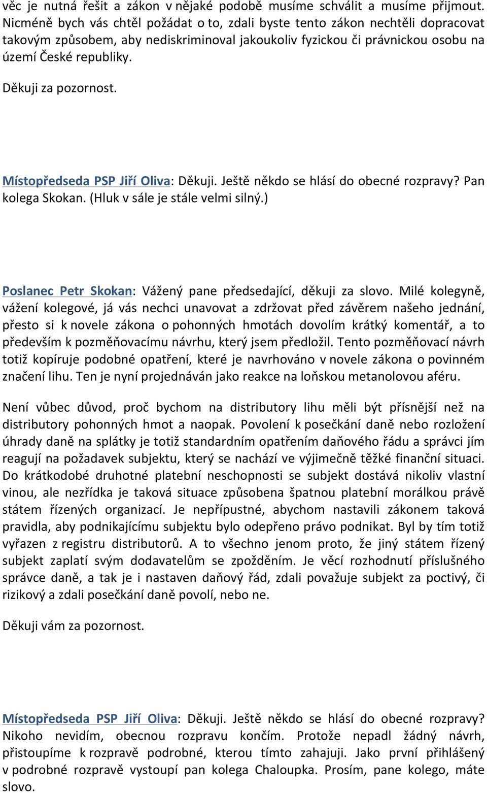 Děkuji za pozornost. Místopředseda PSP Jiří Oliva: Děkuji. Ještě někdo se hlásí do obecné rozpravy? Pan kolega Skokan. (Hluk v sále je stále velmi silný.